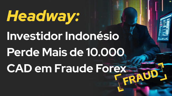 Headway: Investidor Indonésio Perde Mais de 10.000 CAD em Fraude Forex