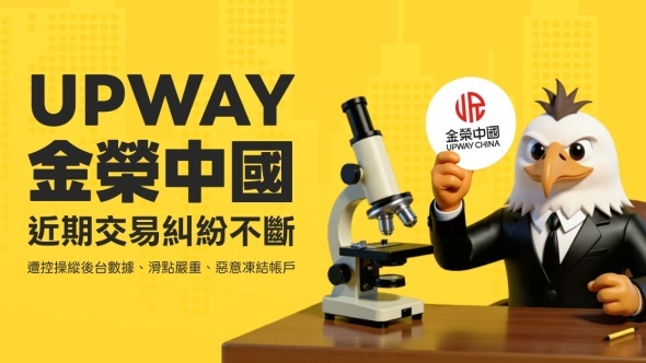 Upway金榮中國近期交易糾紛不斷，遭控操縱後台數據、滑點嚴重、惡意凍結帳戶