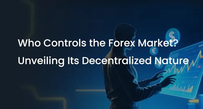 Who Controls the Forex Market? Unveiling Its Decentralized Nature