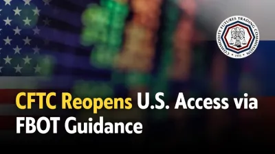 CFTC Restores U.S. Trader Access to Foreign Markets Under New FBOT Guidance