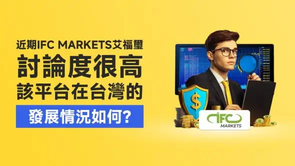 近期IFC Markets艾福璽討論度很高，該平台在台灣的發展情況如何？
