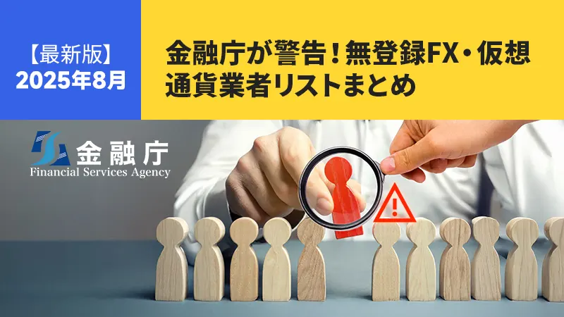 【最新版】金融庁が警告！2025年8月の無登録FX・仮想通貨業者リストまとめ
