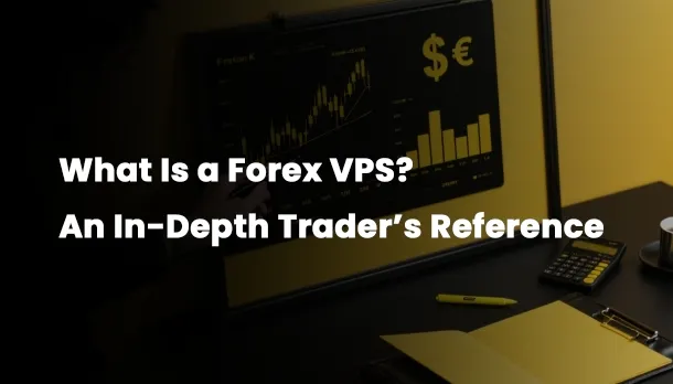 What Is a Forex VPS? An In-Depth Trader’s Reference