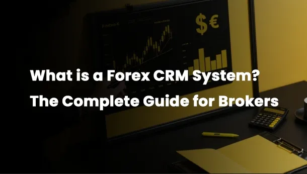 What is a Forex CRM System? The Complete Guide for Brokers