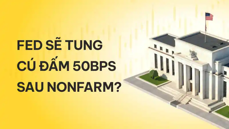 Cơn sóng dữ từ báo cáo Non-Farm Payrolls sắp tới: Liệu Fed có tung cú đấm 50bps?