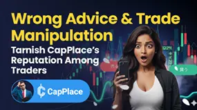Wrong Advice & Trade Manipulation Tarnish CapPlace’s Reputation Among Traders