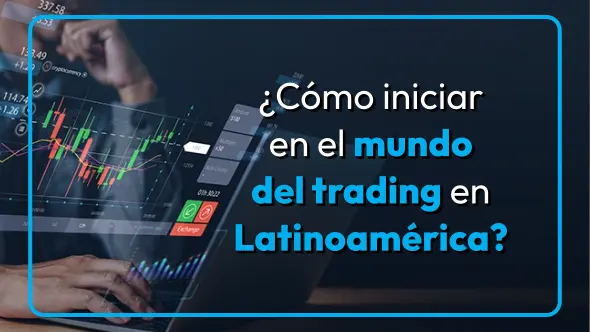¿Cómo iniciar en el mundo del trading en Latinoamérica?