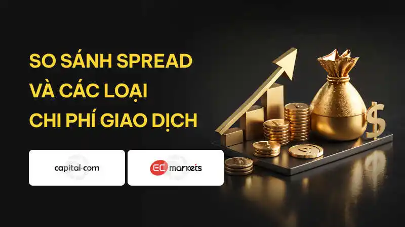 So sánh spread & chi phí của Capital.com và EC Markets 2025: Sàn nào tiết kiệm hơn cho trader Việt?