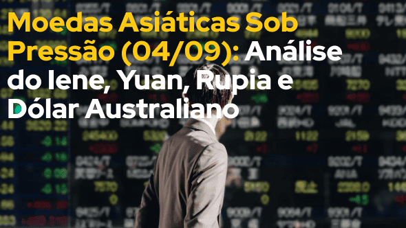 Moedas Asiáticas Sob Pressão (04/09): Análise do Iene, Yuan, Rupia e Dólar Australiano