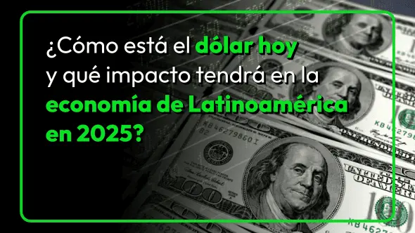 ¿Cómo está el dólar hoy y qué impacto tendrá en la economía de Latinoamérica en 2025?