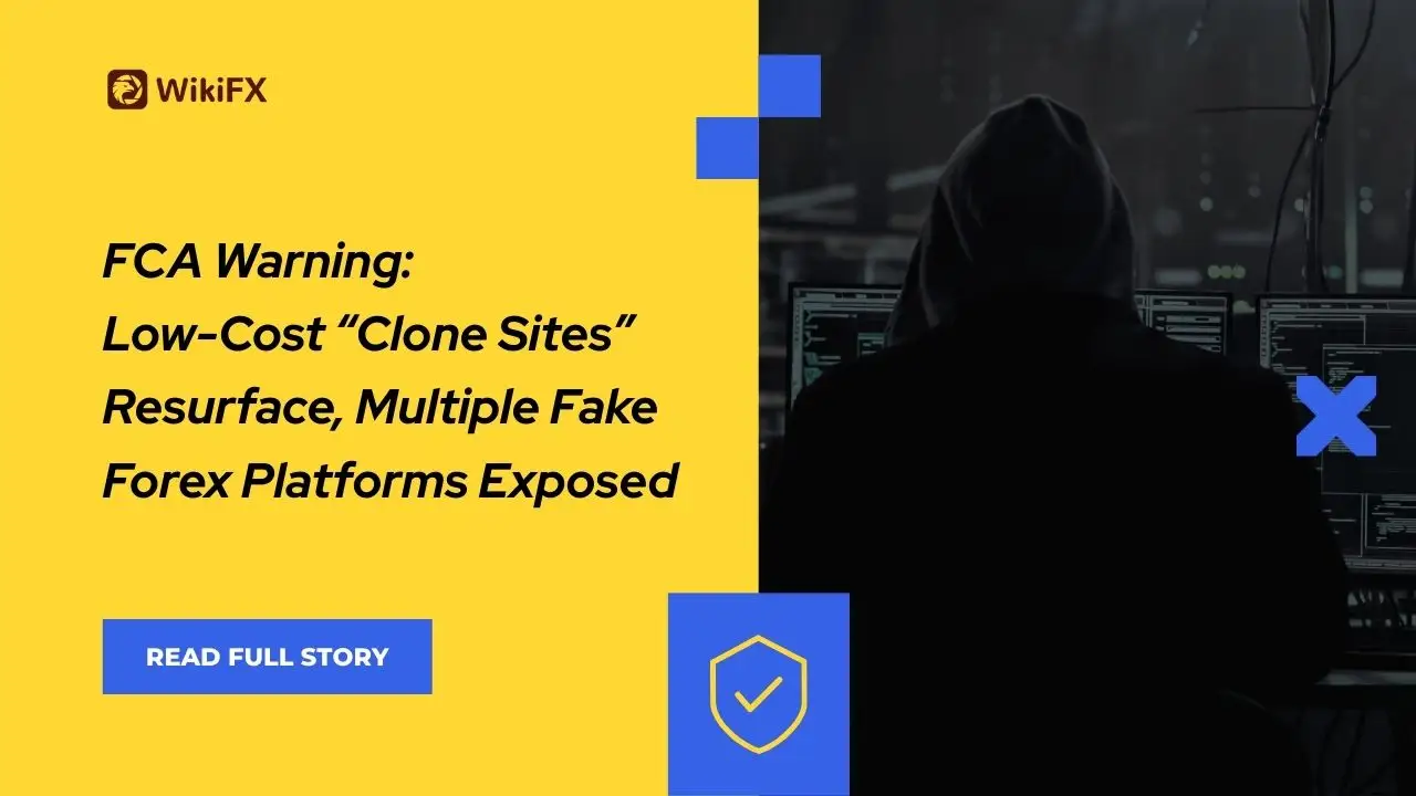 FCA Warning: Low-Cost “Clone Sites” Resurface, Multiple Fake Forex Platforms Exposed