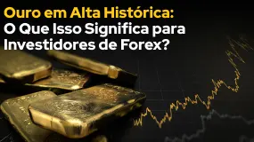 Ouro em Alta Histórica: O Que Isso Significa para Investidores de Forex?
