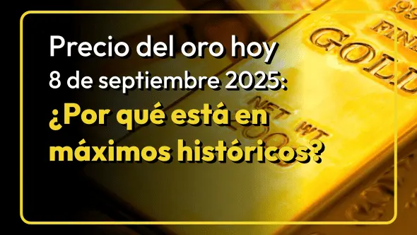 Precio del oro hoy 8 de septiembre 2025: ¿Por qué está en máximos históricos?
