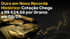 Ouro em Novo Recorde Histórico: Cotação Chega a R$ 634,68 por Grama em 09/09
