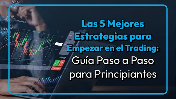 Las 5 Mejores Estrategias para Empezar en el Trading: Guía Paso a Paso para Principiantes
