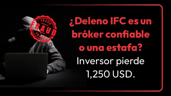 ¿Deleno IFC es un bróker confiable o una estafa? Inversor pierde 1,250 USD.