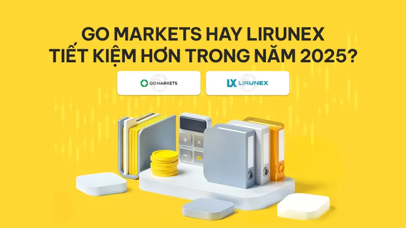 GO Markets và LIRUNEX: Sàn Forex nào tiết kiệm hơn trong năm 2025?