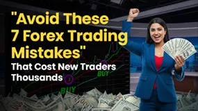 Avoid These 7 Forex Trading Mistakes That Cost New Traders Thousands