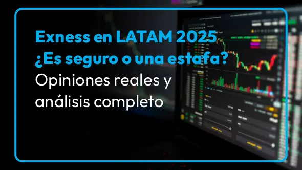 Exness en LATAM 2025 ¿Es seguro o una estafa? Opiniones reales y análisis completo