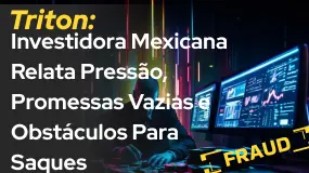 Triton: Investidora Mexicana Relata Pressão, Promessas Vazias e Obstáculos Para Saques