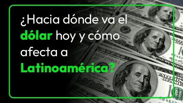 ¿Hacia dónde va el dólar hoy y cómo afecta a Latinoamérica?