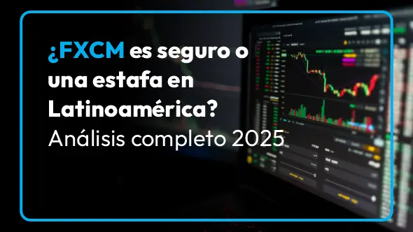 ¿FXCM es seguro o una estafa en Latinoamérica? Análisis completo 2025