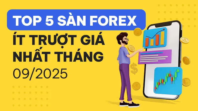 Top 5 sàn Forex ít trượt giá nhất tháng 09/2025 mà trader chưa biết