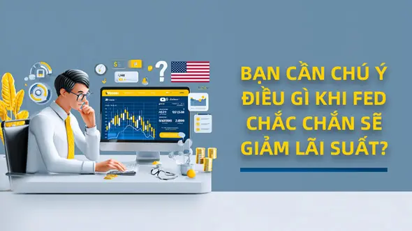 Bạn cần chú ý gì khi Fed chắc chắn giảm lãi suất vào tối nay?