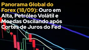 Panorama Global do Forex (18/09): Ouro em Alta, Petróleo Volátil e Moedas Oscilando 
