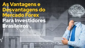 As Vantagens e Desvantagens do Mercado Forex Para Investidores Brasileiros