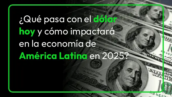 ¿Qué pasa con el dólar hoy y cómo impactará en la economía de América Latina en 2025?