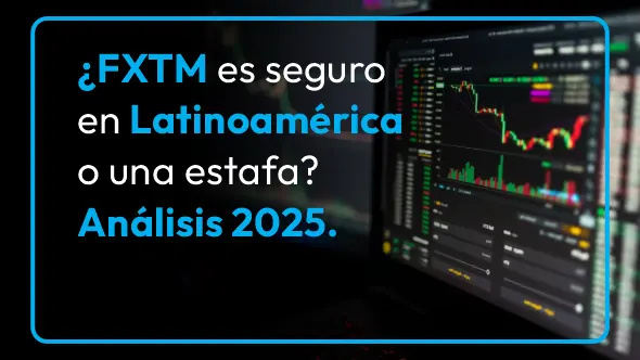 ¿FXTM es seguro en Latinoamérica o una estafa? Análisis 2025