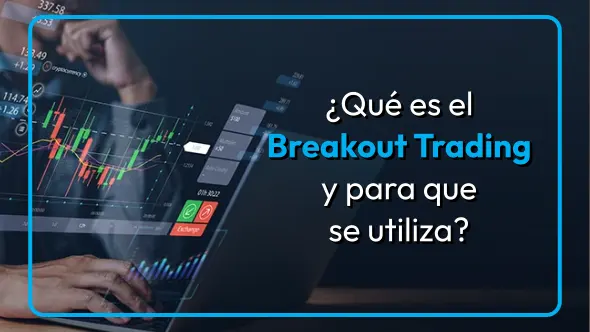 ¿Qué es el Breakout Trading y para que se utiliza?