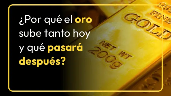 ¿Por qué el oro sube tanto hoy y qué pasará después?