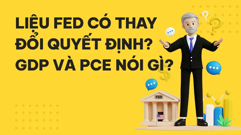 Powell phát biểu thận trọng, mong chờ gì từ GDP và PCE tuần này?