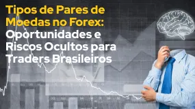Tipos de Pares de Moedas no Forex: Oportunidades e Riscos Ocultos para Traders Brasileiros 