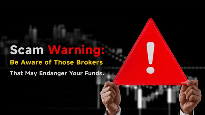 Scam Warning: Be Aware of Those Brokers That May Endanger Your Funds
