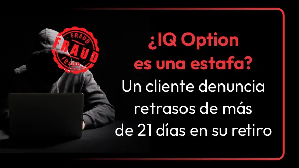 ¿IQ Option es una estafa? Un cliente denuncia retrasos de más de 21 días en su retiro