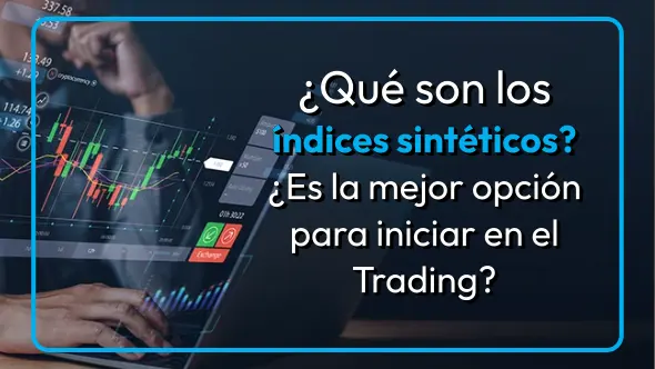 ¿Qué son los índices sintéticos? ¿Es la mejor opción para iniciar en el Trading?