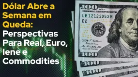 Dólar Abre a Semana em Queda: Perspectivas Para Real, Euro, Iene e Commodities