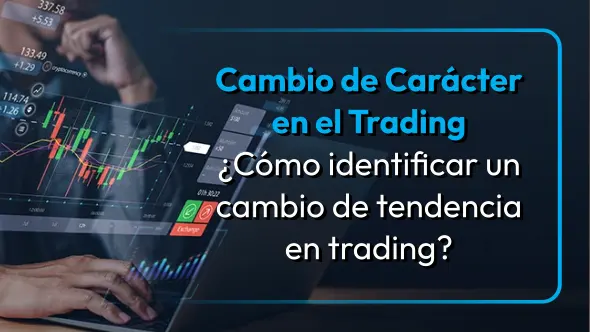 Cambio de Carácter en el Trading ¿Cómo identificar un cambio de tendencia en trading?
