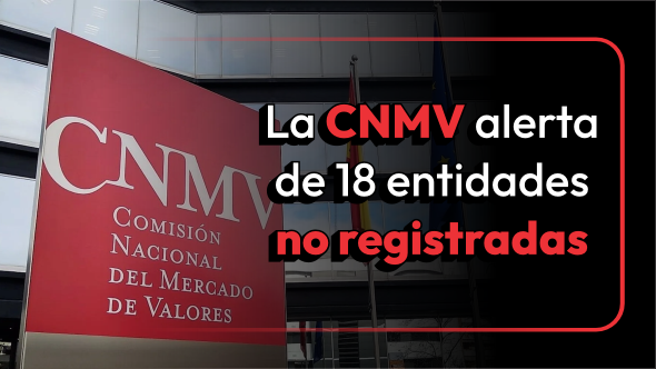 ¡ALERTA! La CNMV alerta de 18 entidades no registradas.