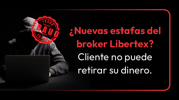 ¿Nuevas estafas del broker Libertex? Cliente no puede retirar su dinero.