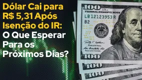Dólar Cai para R$ 5,31 Após Isenção do IR: O Que Esperar Para os Próximos Dias?