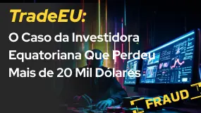 TradeEU: O Caso da Investidora Equatoriana Que Perdeu Mais de 20 Mil Dólares