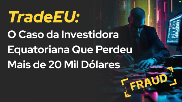 TradeEU: O Caso da Investidora Equatoriana Que Perdeu Mais de 20 Mil Dólares