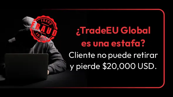 ¿TradeEU Global es una estafa? Cliente no puede retirar y pierde $20,000 USD.