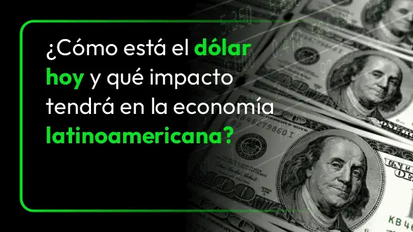 ¿Cómo está el dólar hoy y qué impacto tendrá en la economía latinoamericana?