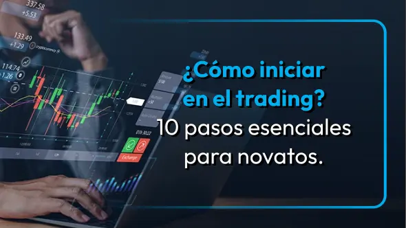 ¿Cómo iniciar en el trading? 10 pasos esenciales para novatos.