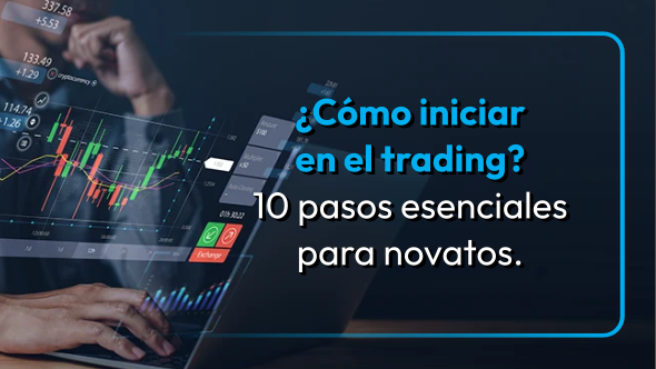 ¿Cómo iniciar en el trading? 10 pasos esenciales para novatos.